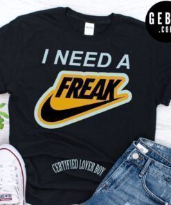 I Need A Freak Certified Lover Boy 2021 Shirt