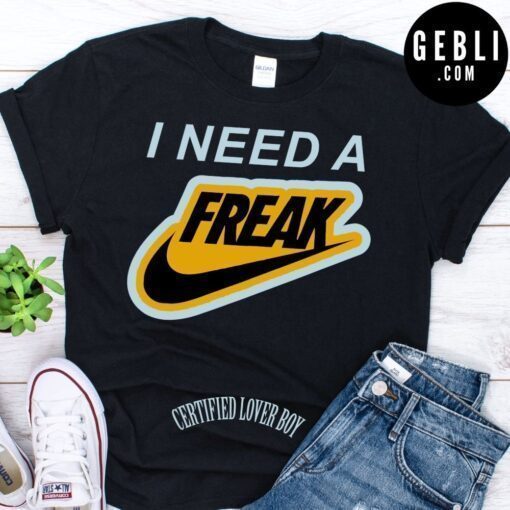 I Need A Freak Certified Lover Boy 2021 Shirt