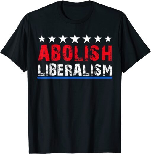 Funny Abolish Liberalism Anti Liberal Anti Biden Pro Republican T-Shirt