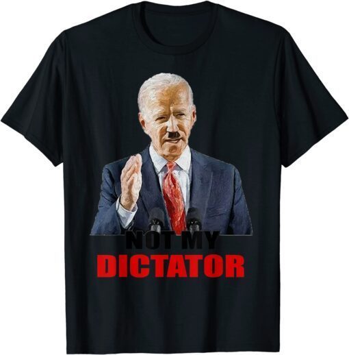 Anti Biden Joe Biden Not My Dictator Gift Tee Shirt