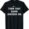 Turn That Damn Jukebox On TShirts