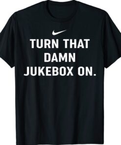 Turn That Damn Jukebox On TShirts