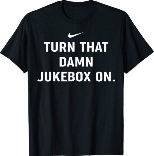 Turn That Damn Jukebox On TShirts