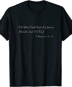 Official He who Hath Not A Uterus Should Just STFU Fallopians 13 : 13 T-Shirt