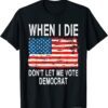 Classic When I Die Don't Let Me Vote Democrat Flag 4th Of July T-Shirt