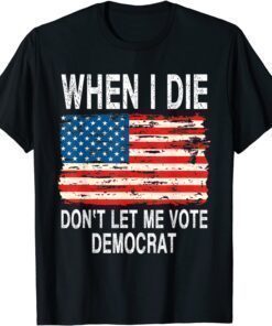 Classic When I Die Don't Let Me Vote Democrat Flag 4th Of July T-Shirt