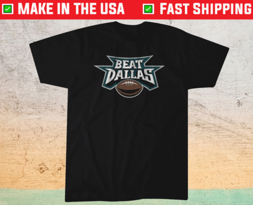 Beat Dallas Philadelphia Football Shirt