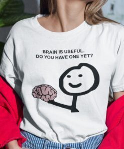 Brain Is Useful Do You Have One Yet T-Shirt