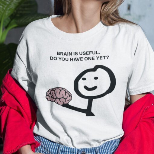 Brain Is Useful Do You Have One Yet T-Shirt