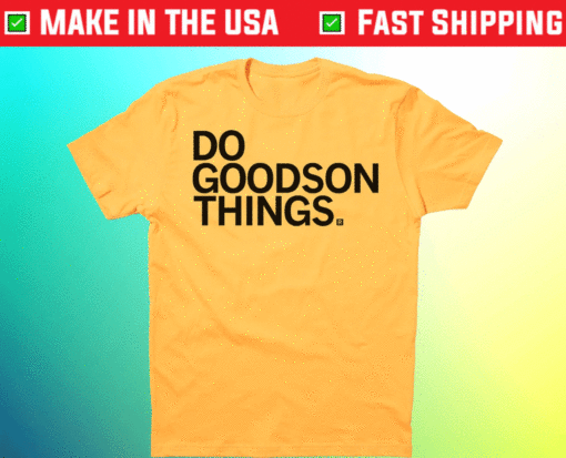 Do Goodson Things Shirt