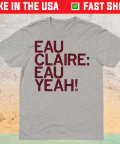 Eau Claire Eau Yeah Shirt