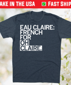 Eau Claire French for Oh Claire Shirt