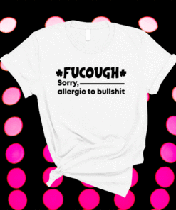 Fucough Sorry Allergic To Bullshit T-Shirt