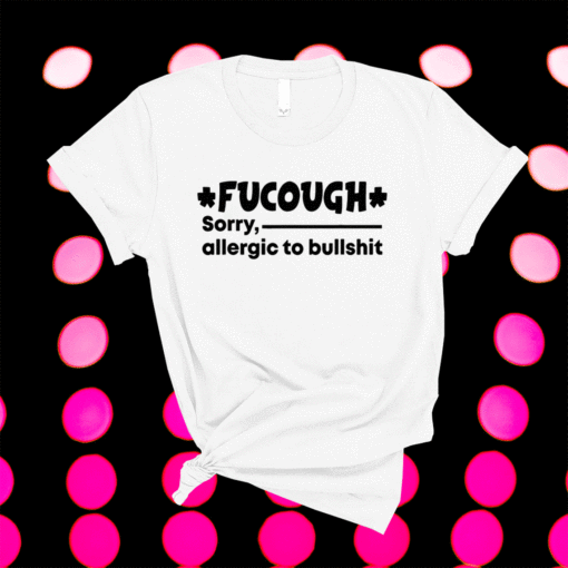 Fucough Sorry Allergic To Bullshit T-Shirt