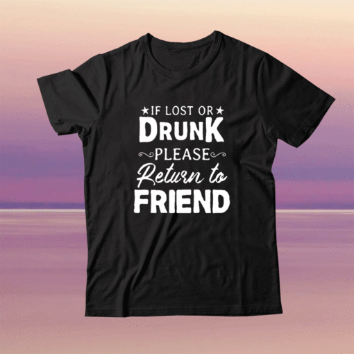 If Lost OR Drunk Please Return to Friends Shirt