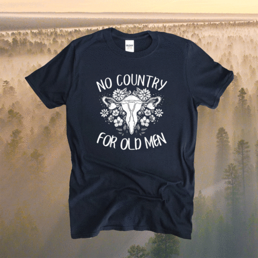 No Country For Old Men Uterus Feminist Women Rights Pro Choice Shirt