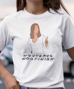 Rachel Green No Uterus No Opinion Feminism Shirt