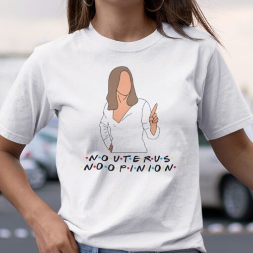 Rachel Green No Uterus No Opinion Feminism Shirt