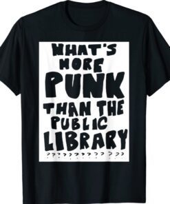 What’s More Punk Than The Public Library Shirt