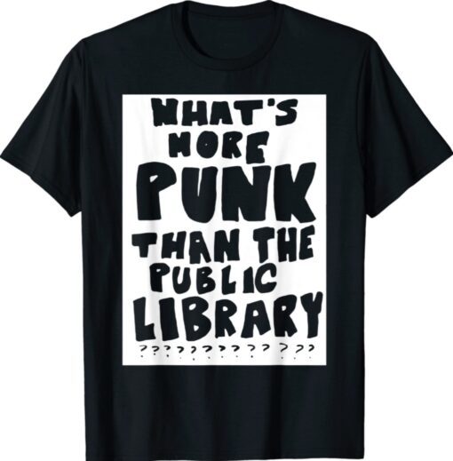 What’s More Punk Than The Public Library Shirt