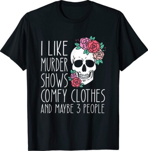 Funny I like murder shows comfy clothes and maybe 3 people shirt