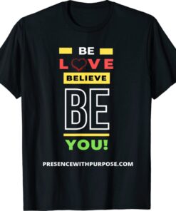 Be Love Believe BE You Shirt