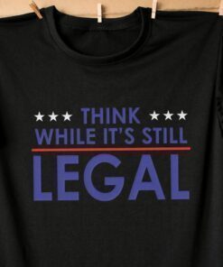 Buy Think While It Is Still Legal Shirt