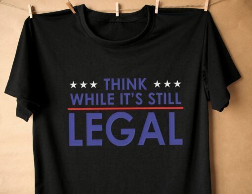 Buy Think While It Is Still Legal Shirt