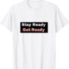 Stay Ready So You Don't Have to Get Ready Shirt