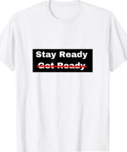 Stay Ready So You Don't Have to Get Ready Shirt