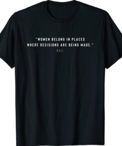 Women Belong In Places Where Decisions Are Being Made Shirt