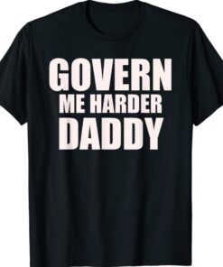 Govern Me Harder Daddy Funny T-Shirt