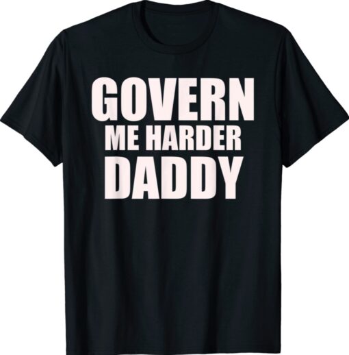 Govern Me Harder Daddy Funny T-Shirt