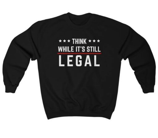 Think While It's Still Legal Sweatshirt, Think While Its Still Legal Sweater, Unisex Heavy Blend Crewneck Sweatshirt
