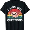 Funny I Axolotl Questions Cute Axolotl Shirt