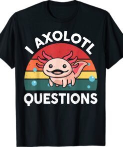 Funny I Axolotl Questions Cute Axolotl Shirt