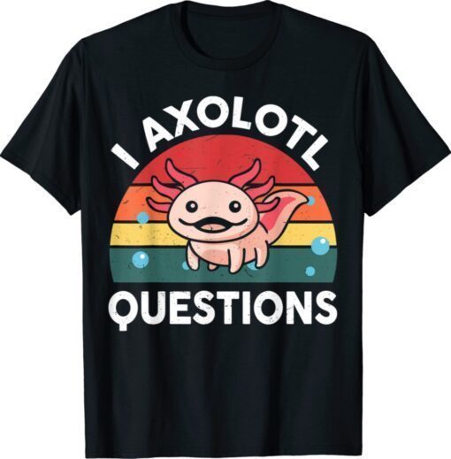 Funny I Axolotl Questions Cute Axolotl Shirt