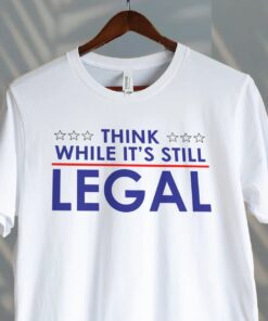 Buy Think While It Is Still Legal Shirt