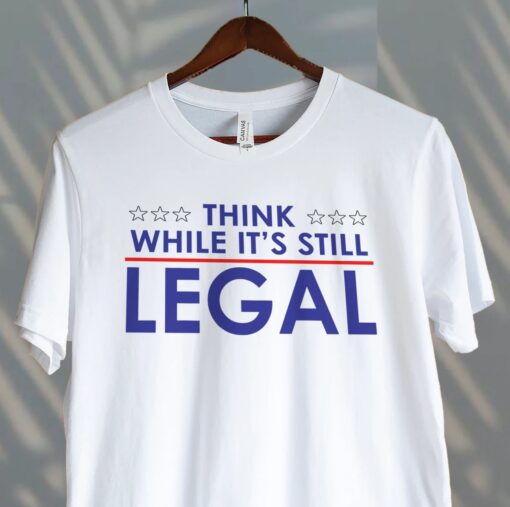 Buy Think While It Is Still Legal Shirt