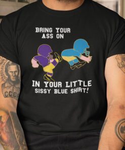Bring Your Ass On In Your Little Sissy Blue Shirt Shirt