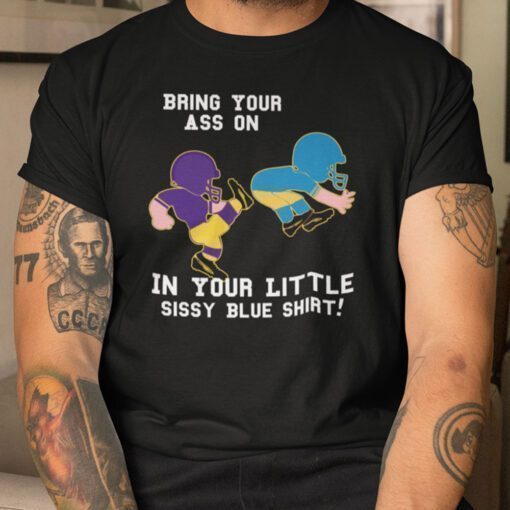 Bring Your Ass On In Your Little Sissy Blue Shirt Shirt