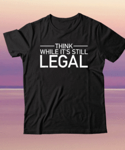 Think While Its Still Legal Freedom Of Choice Shirt