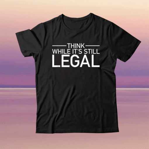 Think While Its Still Legal Freedom Of Choice Shirt