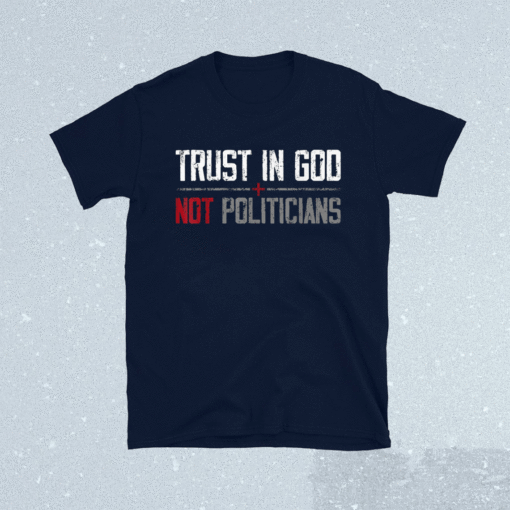 Trust in God Not Politicians American Flag Shirt