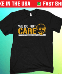 We Don't Care Pittburgh Football Shirt