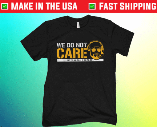 We Don't Care Pittburgh Football Shirt