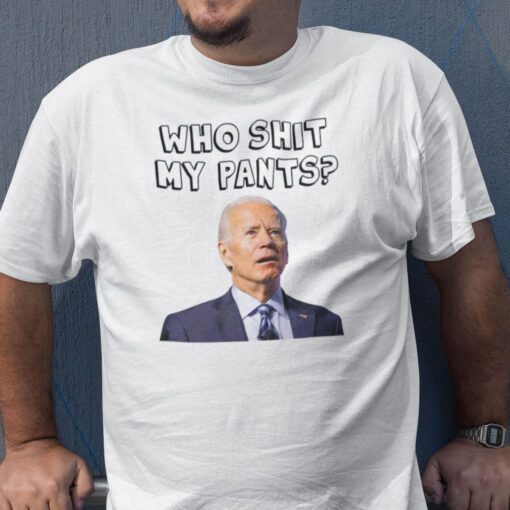 Who Pooped My Pants Joe Biden Who Shit My Pants Shirt