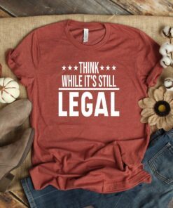 Resistance Shirt Think While It's Still Legal Shirt Resist Shirt Funny Political Shirt Political Gift Sarcastic Shirt Presidential