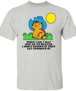 Garfield When I Die I May Not Go To Heaven I Don’t Known If They Let Cowboys In Shirt