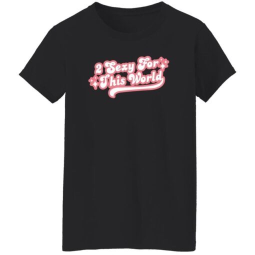 2 Sexy For This World Shirt